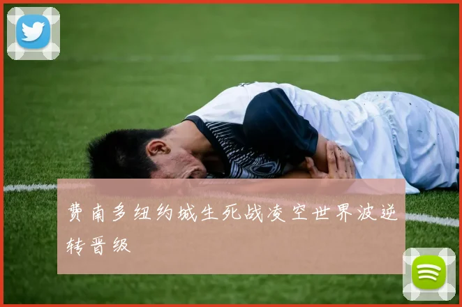 费南多纽约城生死战凌空世界波逆转晋级