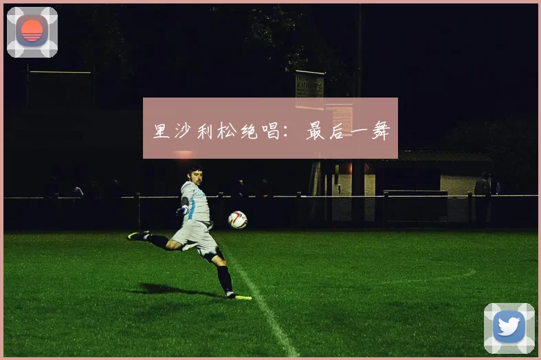 里沙利松绝唱:最后一舞