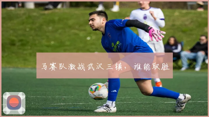 马赛队激战武汉三镇，谁能取胜