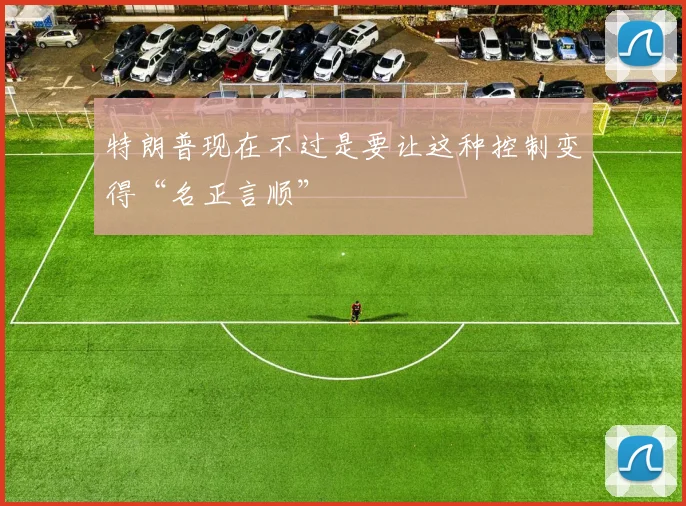 特朗普现在不过是要让这种控制变得“名正言顺”
