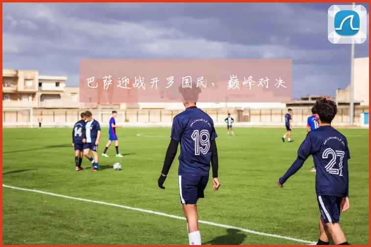 巴萨迎战开罗国民，巅峰对决