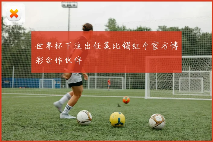 世界杯下注出任莱比锡红牛官方博彩合作伙伴