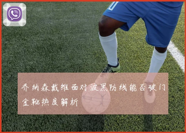 乔纳森戴维面对波黑防线能否破门金靴热度解析